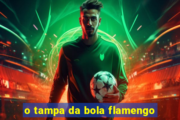 o tampa da bola flamengo